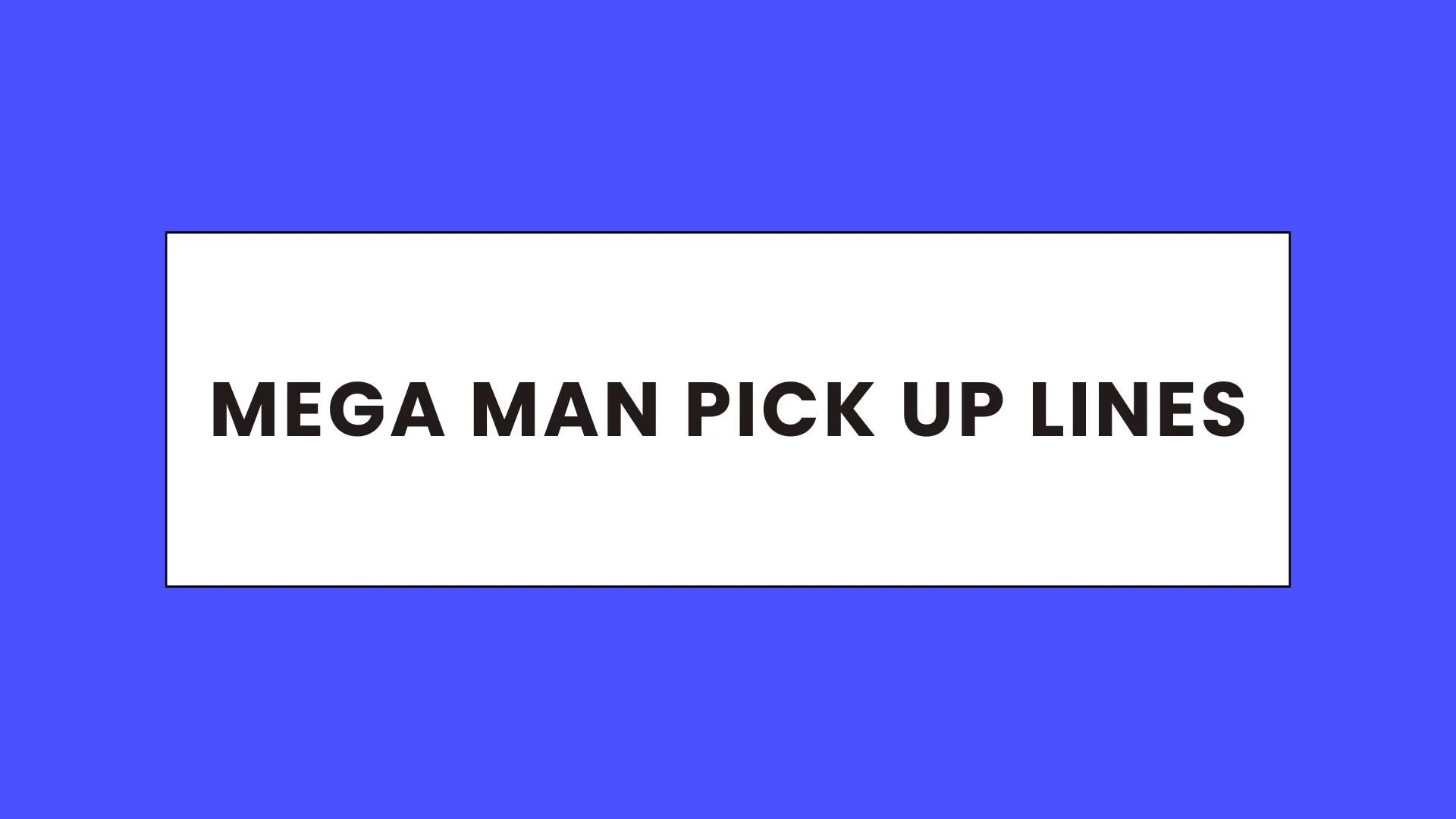 Mega Man Pick Up Lines
